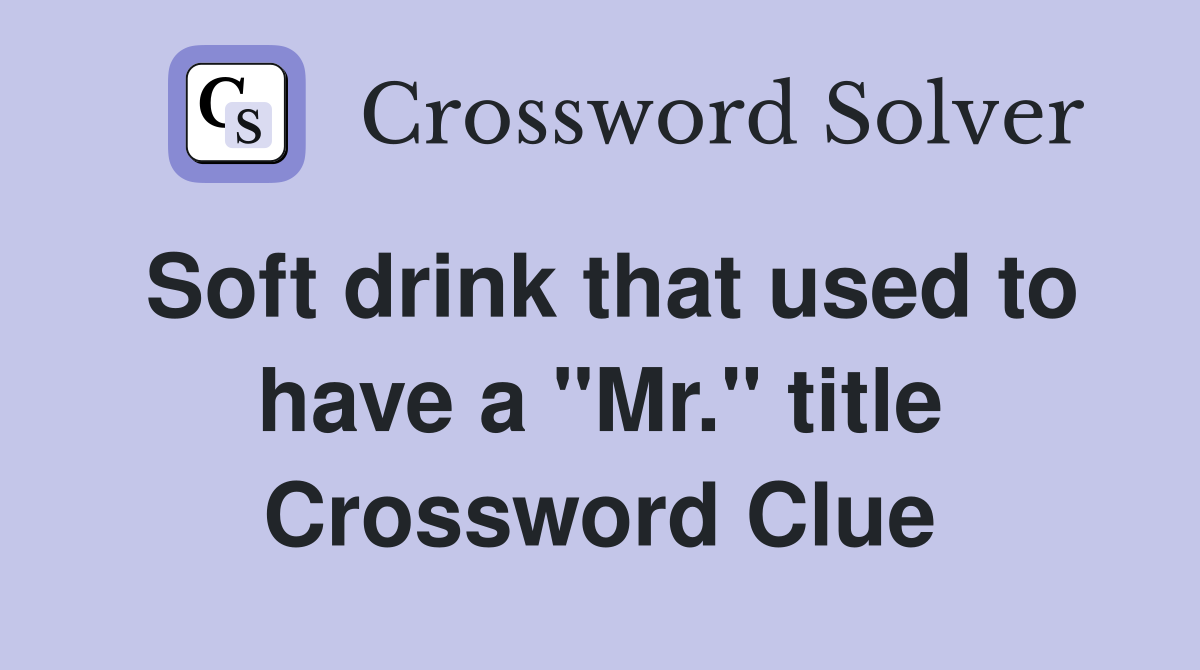 Soft drink that used to have a "Mr." title Crossword Clue Answers